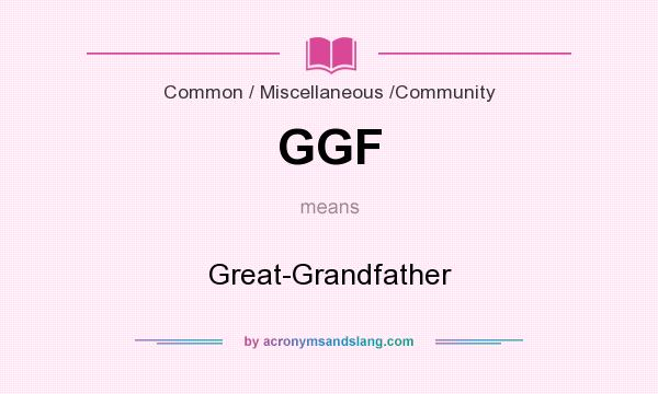 What does GGF mean? It stands for Great-Grandfather