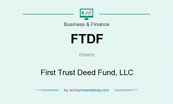 What does FTDF mean? It stands for First Trust Deed Fund, LLC