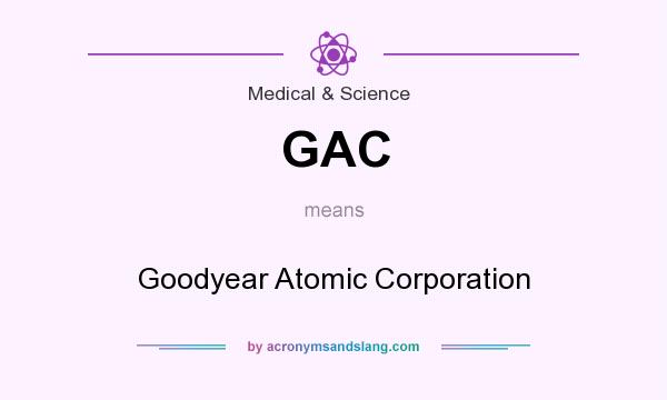 What does GAC mean? It stands for Goodyear Atomic Corporation