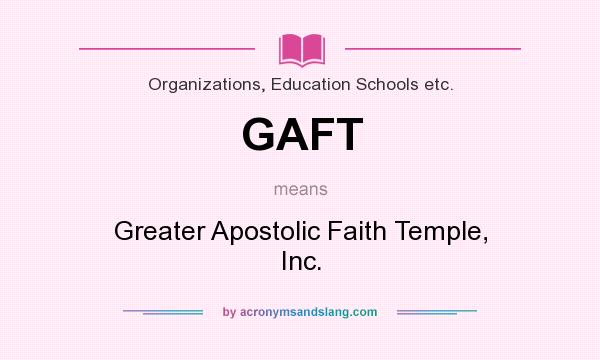 What does GAFT mean? It stands for Greater Apostolic Faith Temple, Inc.