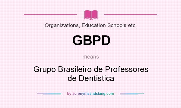 What does GBPD mean? It stands for Grupo Brasileiro de Professores de Dentistica