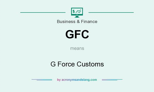 What does GFC mean? It stands for G Force Customs