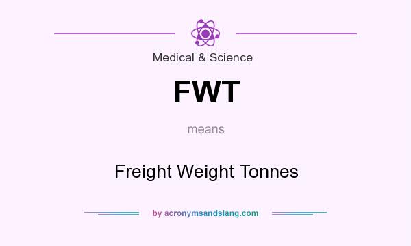 What does FWT mean? It stands for Freight Weight Tonnes