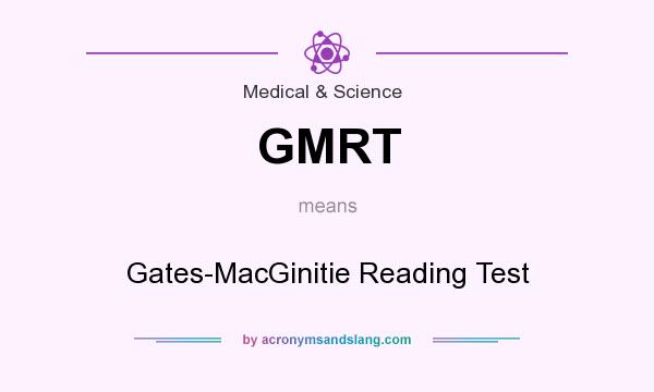 What does GMRT mean? It stands for Gates-MacGinitie Reading Test
