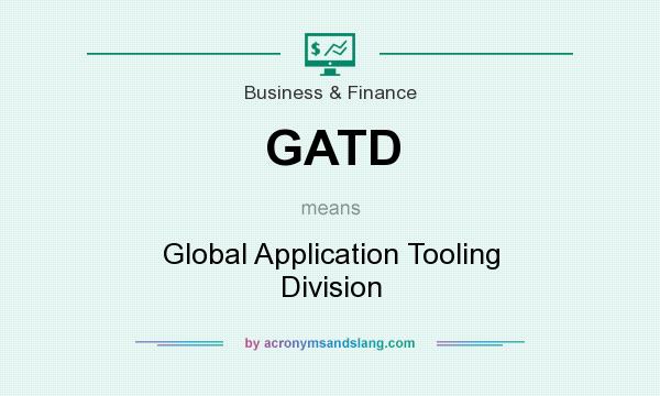 What does GATD mean? It stands for Global Application Tooling Division