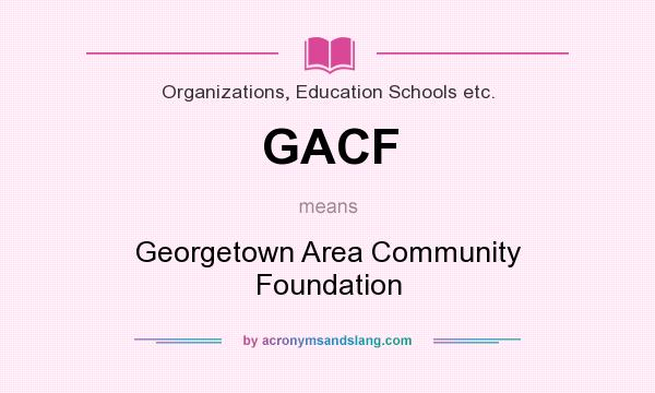 What does GACF mean? It stands for Georgetown Area Community Foundation