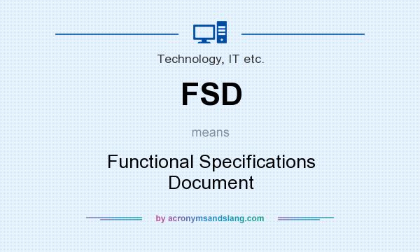 What does FSD mean? It stands for Functional Specifications Document