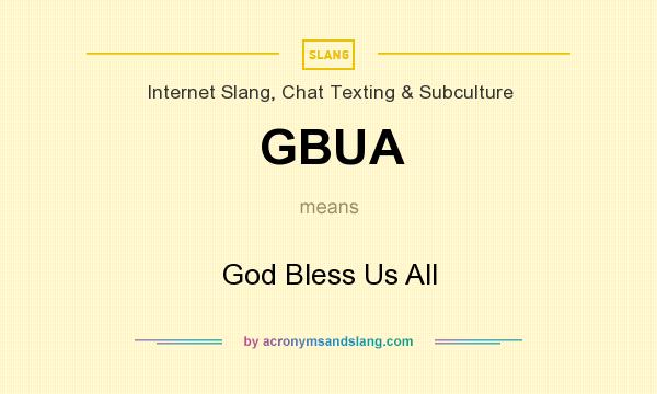 What does GBUA mean? It stands for God Bless Us All