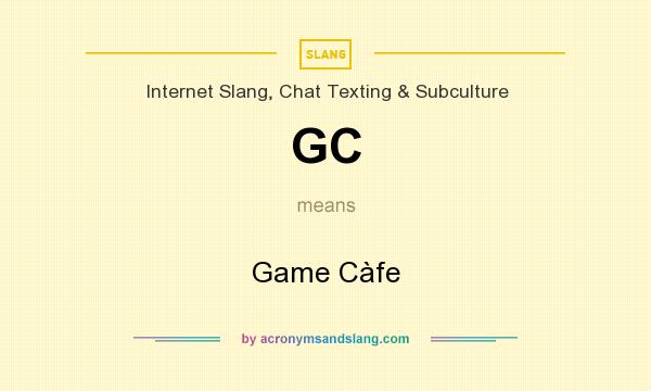 What does GC mean? It stands for Game Càfe