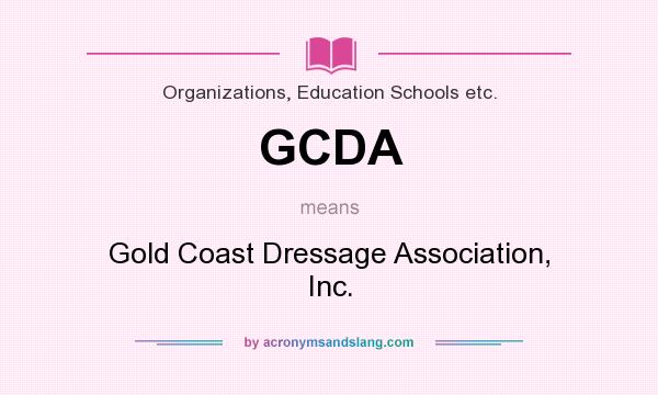 What does GCDA mean? It stands for Gold Coast Dressage Association, Inc.