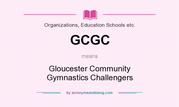 What does GCGC mean? It stands for Gloucester Community Gymnastics Challengers