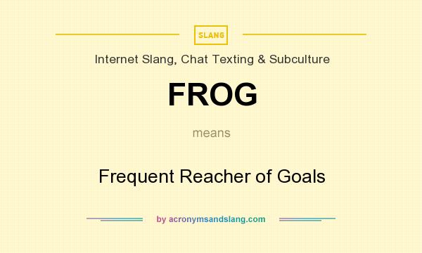 What does FROG mean? It stands for Frequent Reacher of Goals