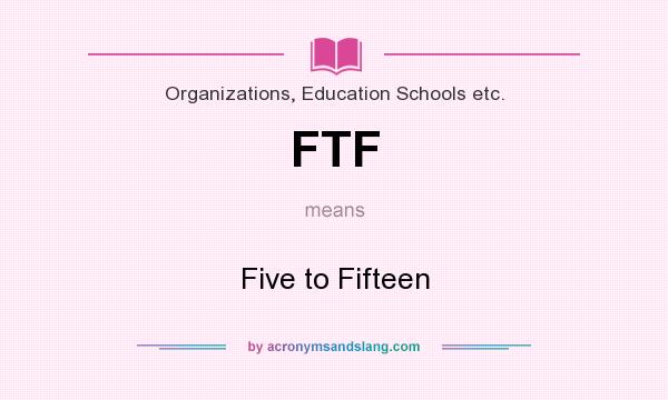 What does FTF mean? It stands for Five to Fifteen