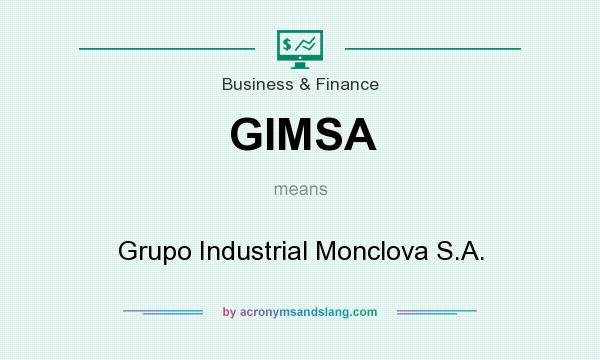 What does GIMSA mean? It stands for Grupo Industrial Monclova S.A.