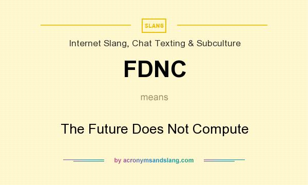 What does FDNC mean? It stands for The Future Does Not Compute
