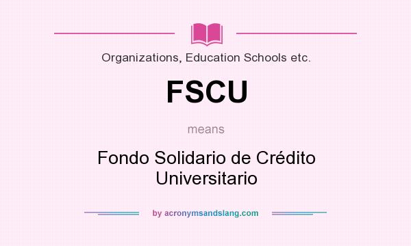 What does FSCU mean? It stands for Fondo Solidario de Crédito Universitario
