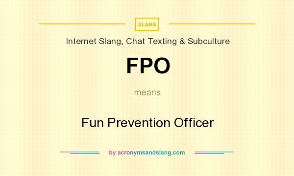 What does FPO mean? It stands for Fun Prevention Officer