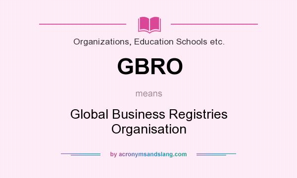 What does GBRO mean? It stands for Global Business Registries Organisation