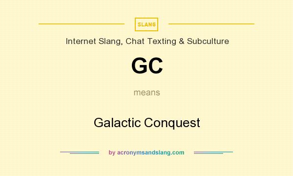 What does GC mean? It stands for Galactic Conquest