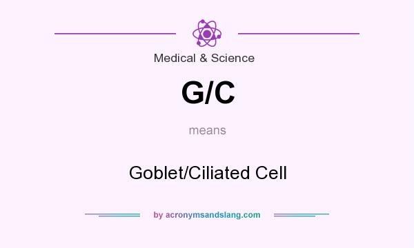 What does G/C mean? It stands for Goblet/Ciliated Cell