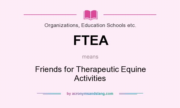 What does FTEA mean? It stands for Friends for Therapeutic Equine Activities