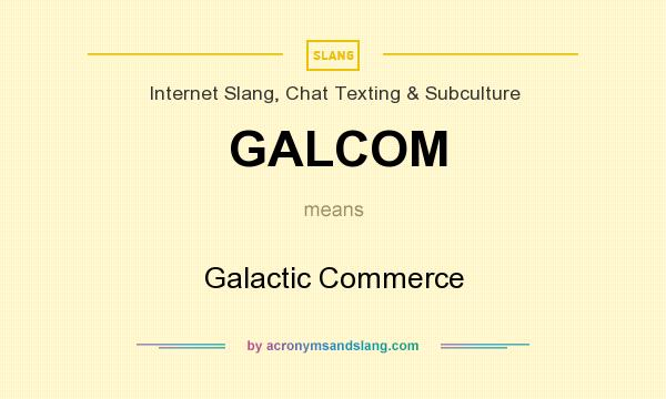 What does GALCOM mean? It stands for Galactic Commerce