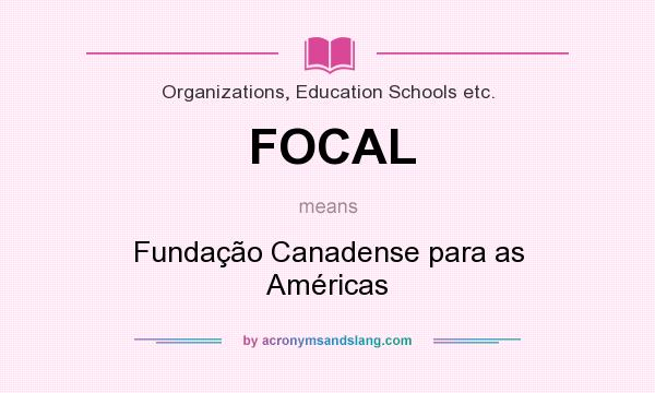 What does FOCAL mean? It stands for Fundação Canadense para as Américas
