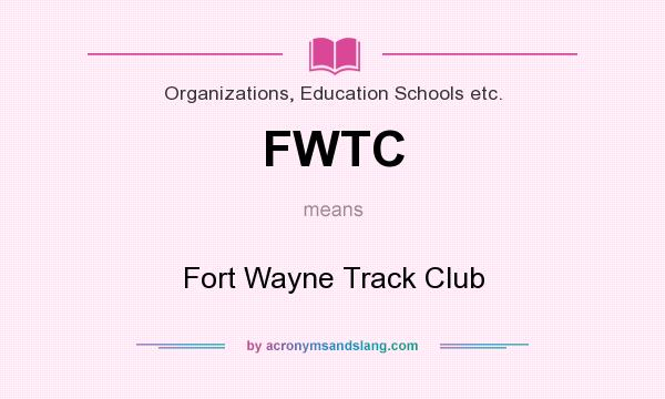 What does FWTC mean? It stands for Fort Wayne Track Club