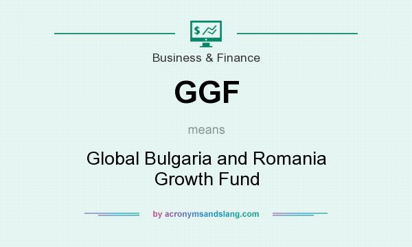 What does GGF mean? It stands for Global Bulgaria and Romania Growth Fund