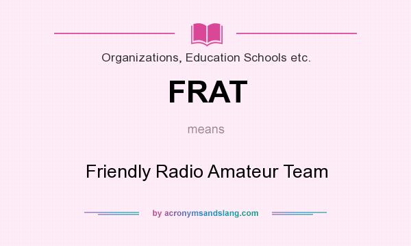 What does FRAT mean? It stands for Friendly Radio Amateur Team