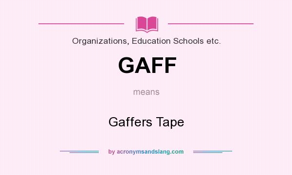 What does GAFF mean? It stands for Gaffers Tape