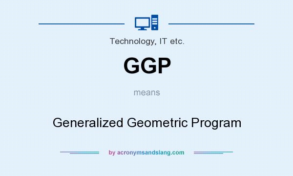 What does GGP mean? It stands for Generalized Geometric Program