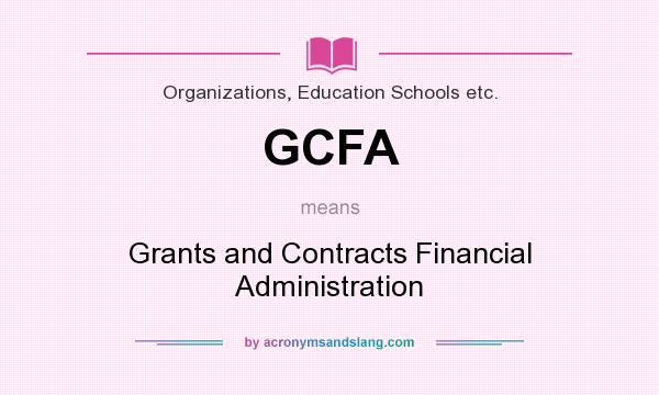 What does GCFA mean? It stands for Grants and Contracts Financial Administration