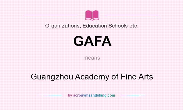 What does GAFA mean? It stands for Guangzhou Academy of Fine Arts