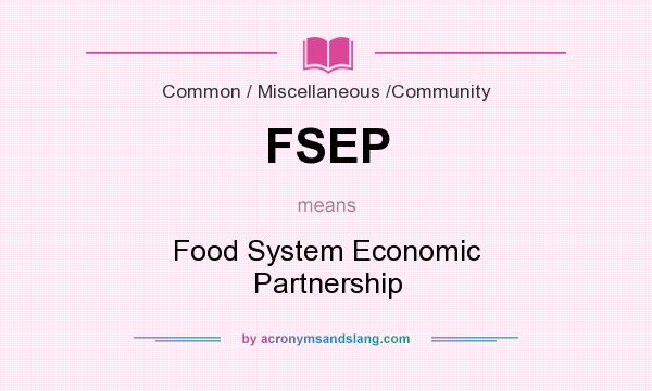 What does FSEP mean? It stands for Food System Economic Partnership