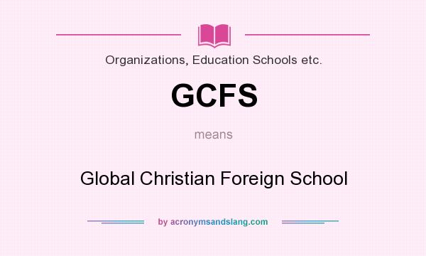 What does GCFS mean? It stands for Global Christian Foreign School