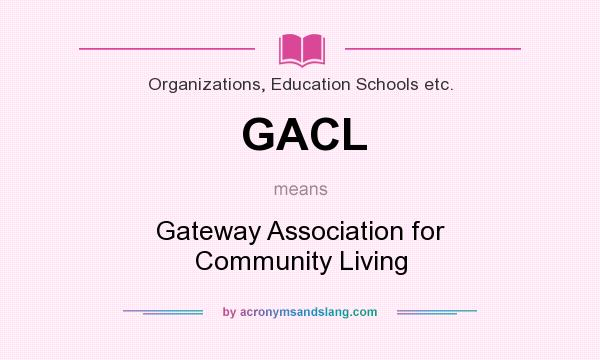 What does GACL mean? It stands for Gateway Association for Community Living