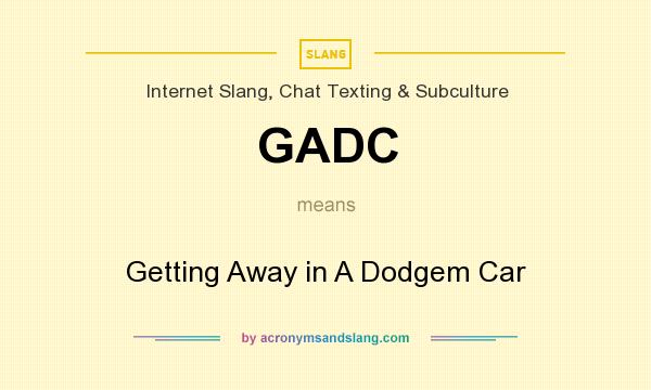 What does GADC mean? It stands for Getting Away in A Dodgem Car