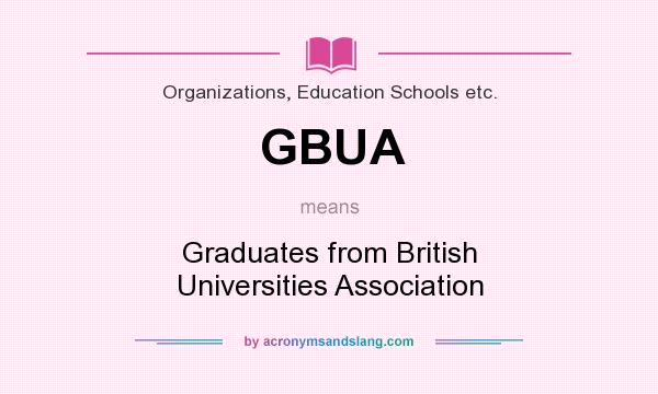 What does GBUA mean? It stands for Graduates from British Universities Association