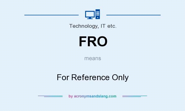 What does FRO mean? It stands for For Reference Only
