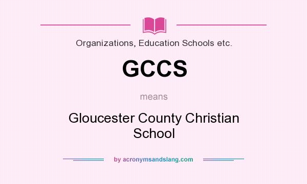 What does GCCS mean? It stands for Gloucester County Christian School