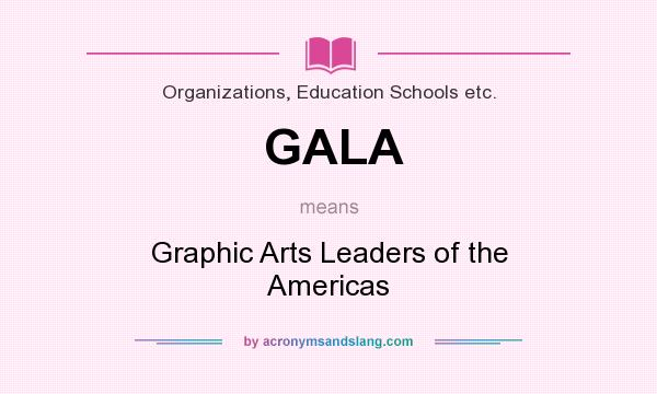What does GALA mean? It stands for Graphic Arts Leaders of the Americas