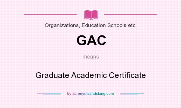 What does GAC mean? It stands for Graduate Academic Certificate