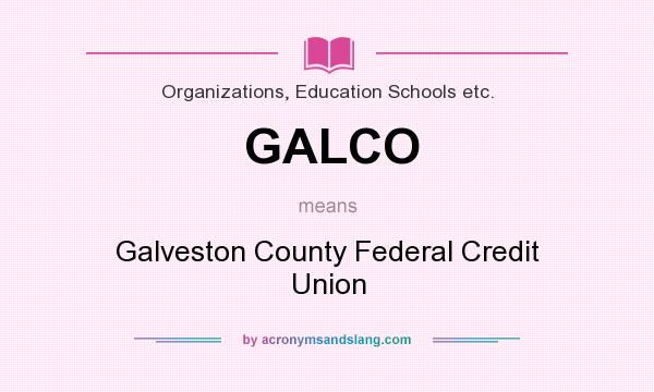 What does GALCO mean? It stands for Galveston County Federal Credit Union