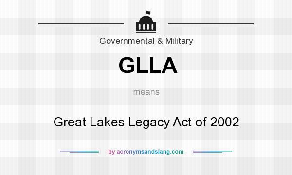 What does GLLA mean? It stands for Great Lakes Legacy Act of 2002