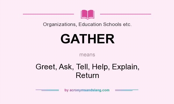 What does GATHER mean? It stands for Greet, Ask, Tell, Help, Explain, Return