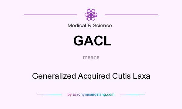 What does GACL mean? It stands for Generalized Acquired Cutis Laxa