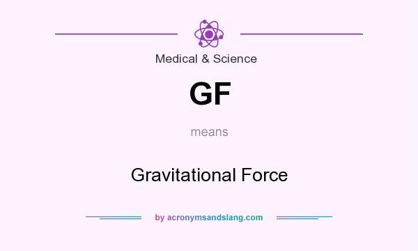 What does GF mean? It stands for Gravitational Force
