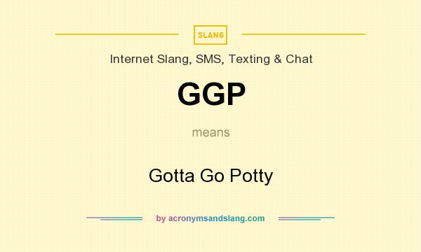 What does GGP mean? It stands for Gotta Go Potty