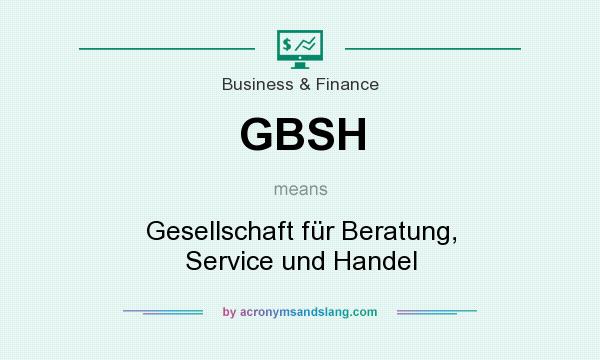 What does GBSH mean? It stands for Gesellschaft für Beratung, Service und Handel